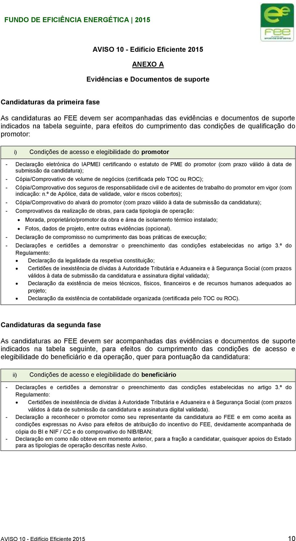 o estatuto de PME do promotor (com prazo válido à data de submissão da candidatura); - Cópia/Comprovativo de volume de negócios (certificada pelo TOC ou ROC); - Cópia/Comprovativo dos seguros de