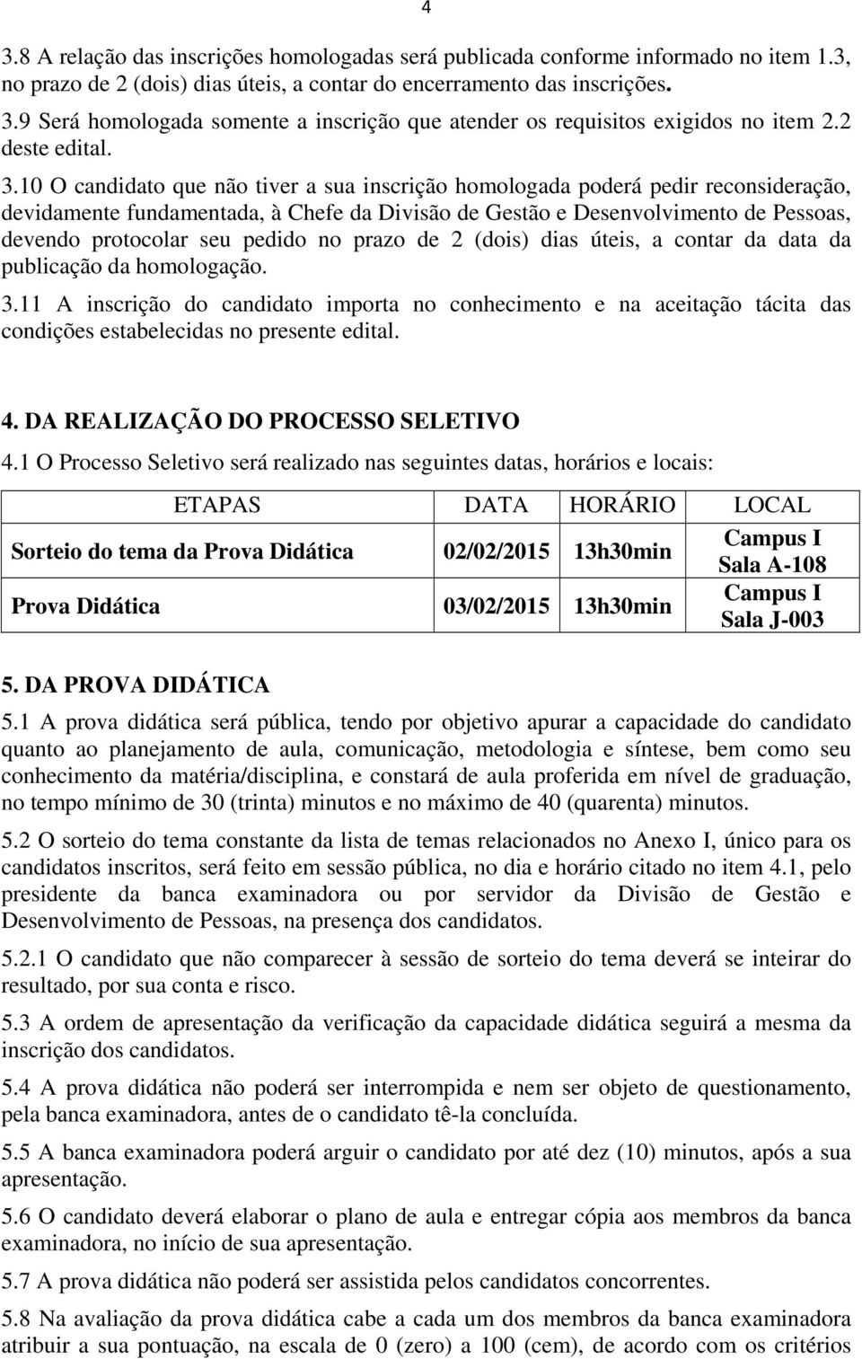 10 O candidato que não tiver a sua inscrição homologada poderá pedir reconsideração, devidamente fundamentada, à Chefe da Divisão de Gestão e Desenvolvimento de Pessoas, devendo protocolar seu pedido