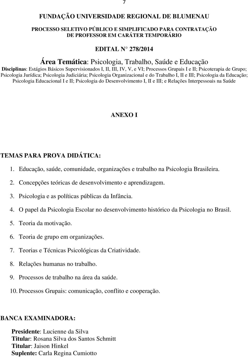 I e II; Psicologia do Desenvolvimento I, II e III; e Relações Interpessoais na Saúde ANEXO I TEMAS PARA PROVA DIDÁTICA: 1.