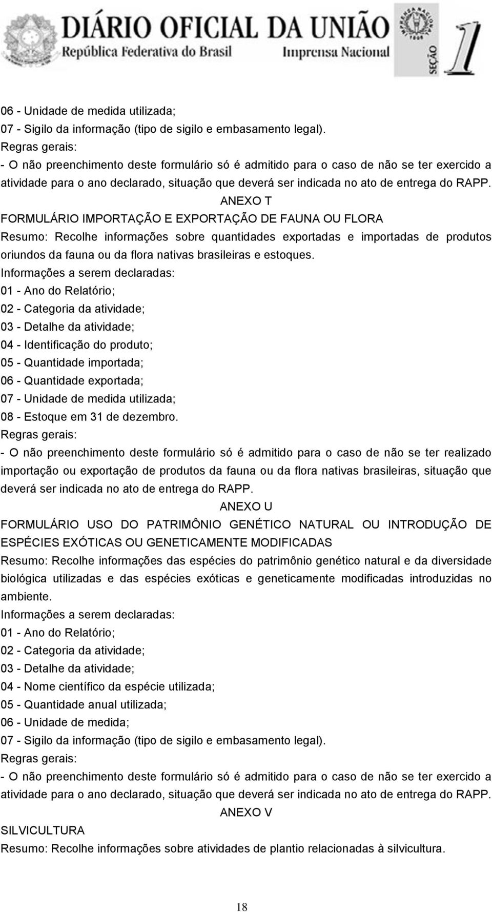 ANEXO T FORMULÁRIO IMPORTAÇÃO E EXPORTAÇÃO DE FAUNA OU FLORA Resumo: Recolhe informações sobre quantidades exportadas e importadas de produtos oriundos da fauna ou da flora nativas brasileiras e