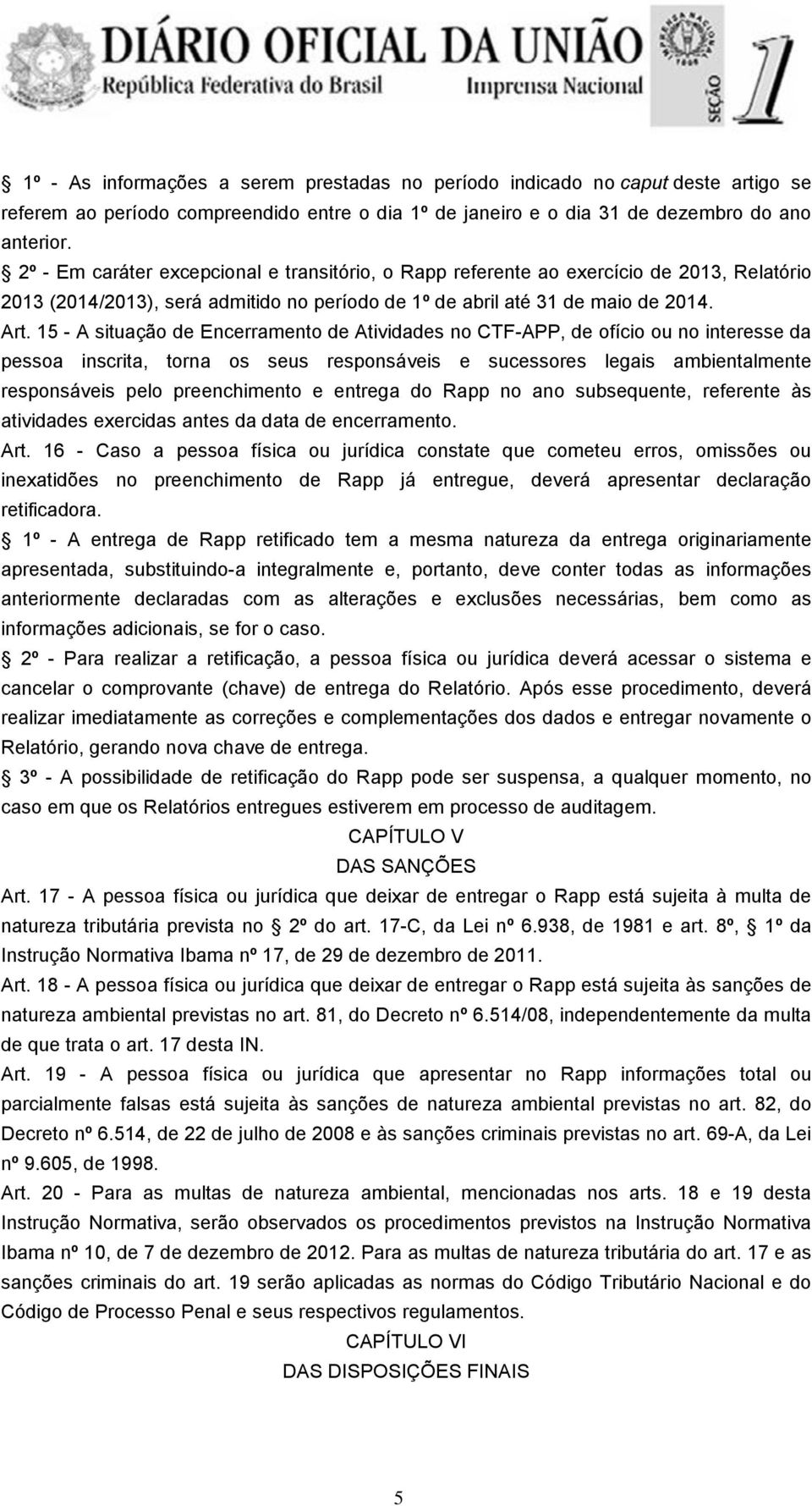 15 - A situação de Encerramento de Atividades no CTF-APP, de ofício ou no interesse da pessoa inscrita, torna os seus responsáveis e sucessores legais ambientalmente responsáveis pelo preenchimento e