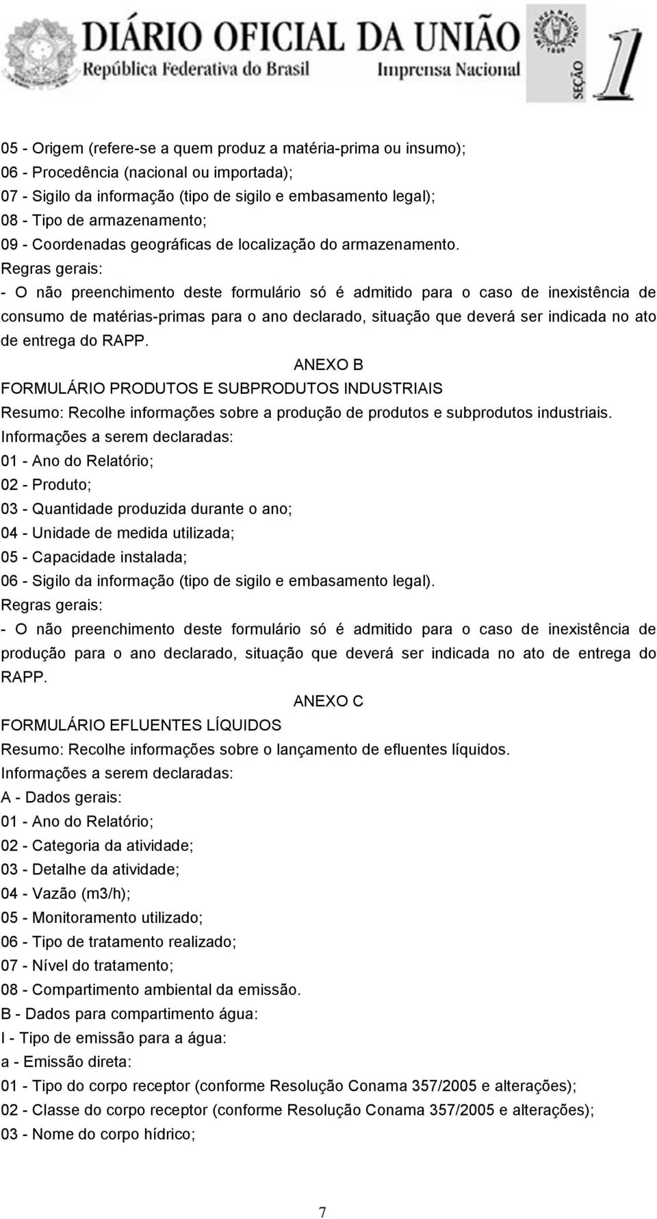 - O não preenchimento deste formulário só é admitido para o caso de inexistência de consumo de matérias-primas para o ano declarado, situação que deverá ser indicada no ato de entrega do RAPP.