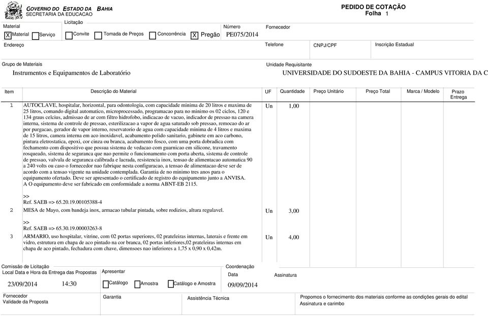 de pressao, esterilizacao a vapor de agua saturado sob pressao, remocao do ar por purgacao, gerador de vapor interno, reservatorio de agua com capacidade minima de 4 litros e maxima de 15 litros,