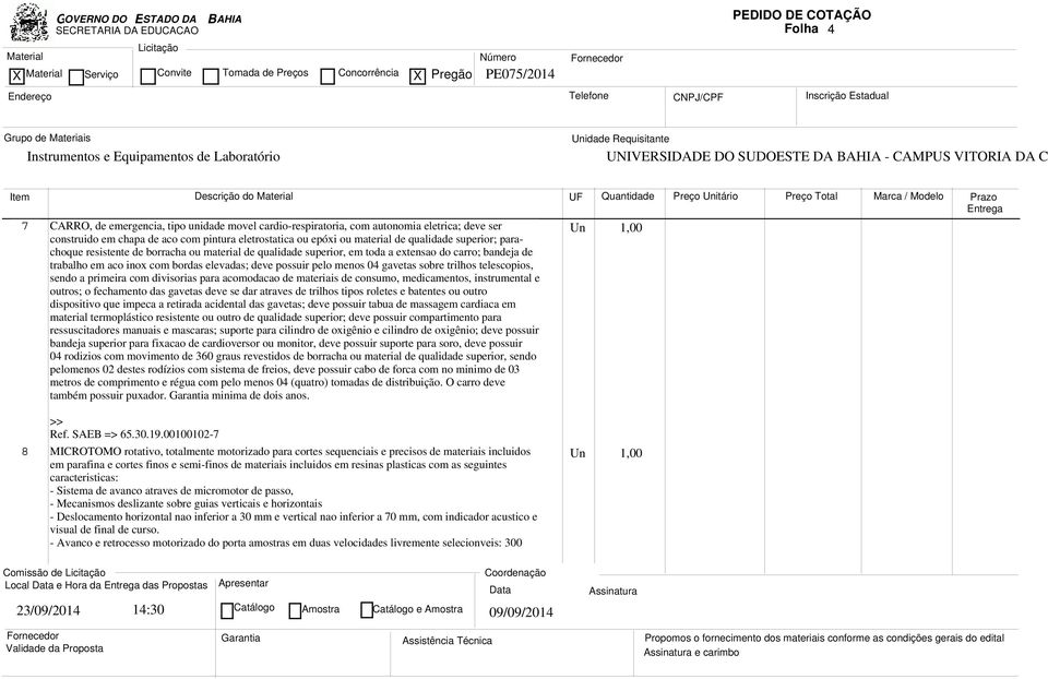 elevadas; deve possuir pelo menos 04 gavetas sobre trilhos telescopios, sendo a primeira com divisorias para acomodacao de materiais de consumo, medicamentos, instrumental e outros; o fechamento das