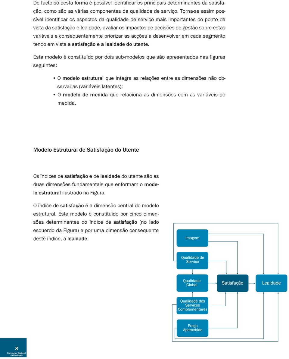 consequentemente priorizar as acções a desenvolver em cada segmento tendo em vista a satisfação e a lealdade do utente.