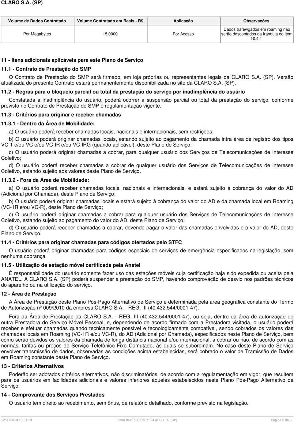 Versão atualizada do presente Contrato estará permanentemente disponibilizada no site da CLARO S.A. (SP). 11.