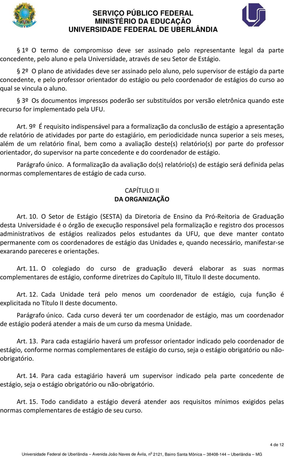 vincula o aluno. 3º Os documentos impressos poderão ser substituídos por versão eletrônica quando este recurso for implementado pela UFU. Art.