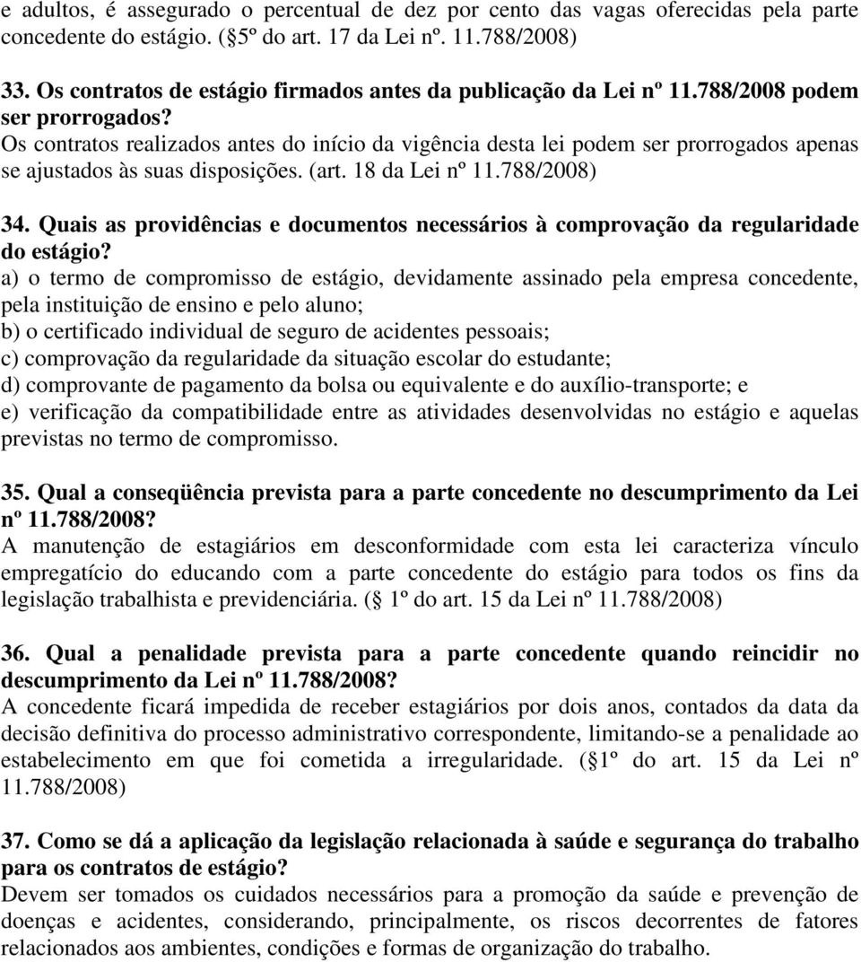 Os contratos realizados antes do início da vigência desta lei podem ser prorrogados apenas se ajustados às suas disposições. (art. 18 da Lei nº 11.788/2008) 34.