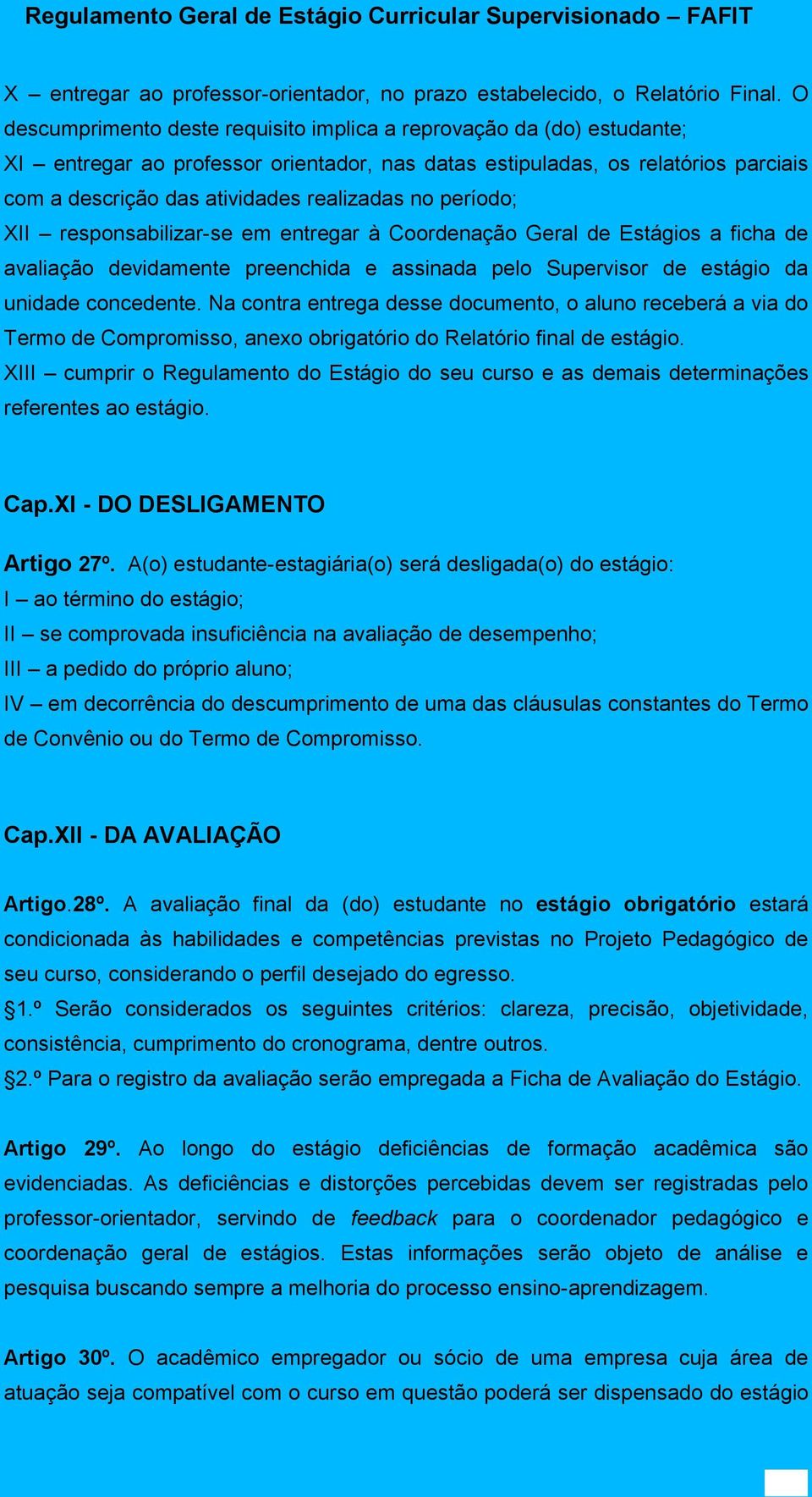 respnsabilizar-se em entregar à Crdenaçã Geral de Estágis a ficha de avaliaçã devidamente preenchida e assinada pel Supervisr de estági da unidade cncedente.