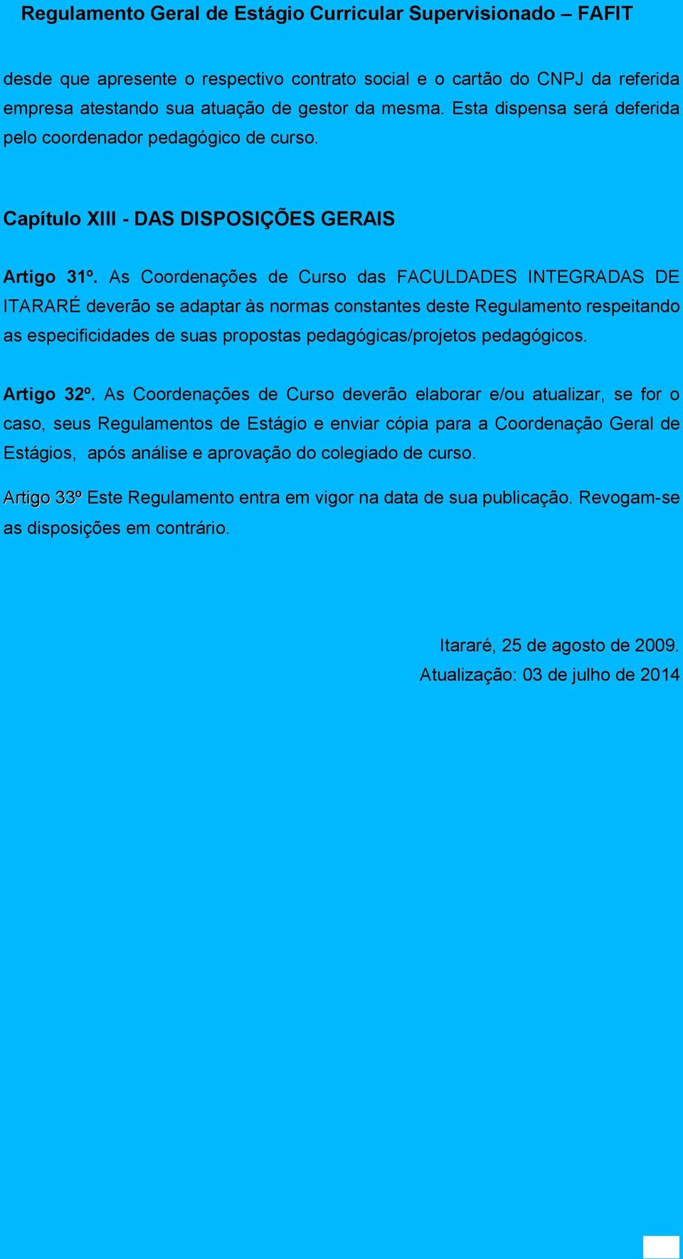 As Crdenações de Curs das FACULDADES INTEGRADAS DE ITARARÉ deverã se adaptar às nrmas cnstantes deste Regulament respeitand as especificidades de suas prpstas pedagógicas/prjets pedagógics.