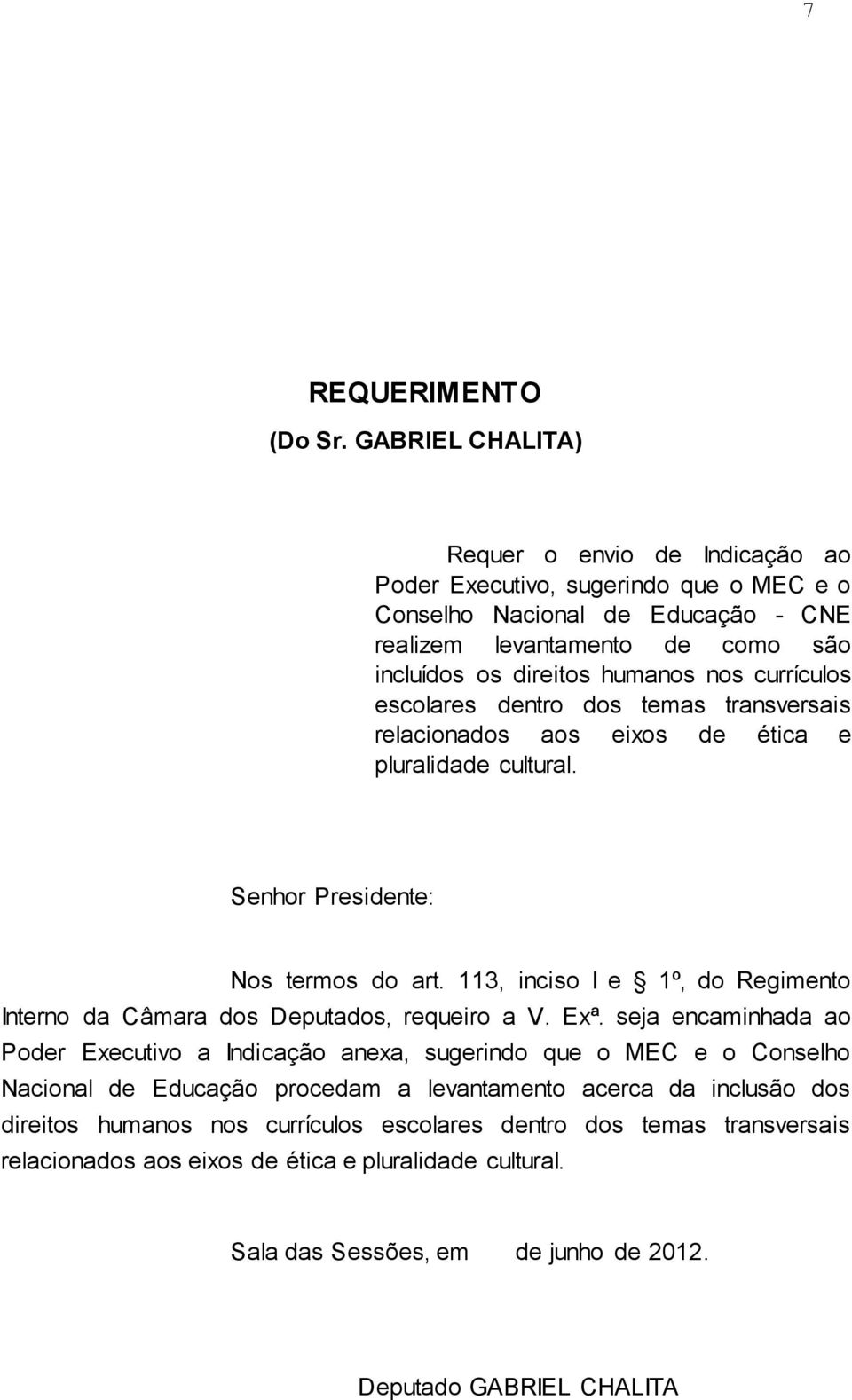 currículos escolares dentro dos temas transversais relacionados aos eixos de ética e pluralidade cultural. Senhor Presidente: Nos termos do art.