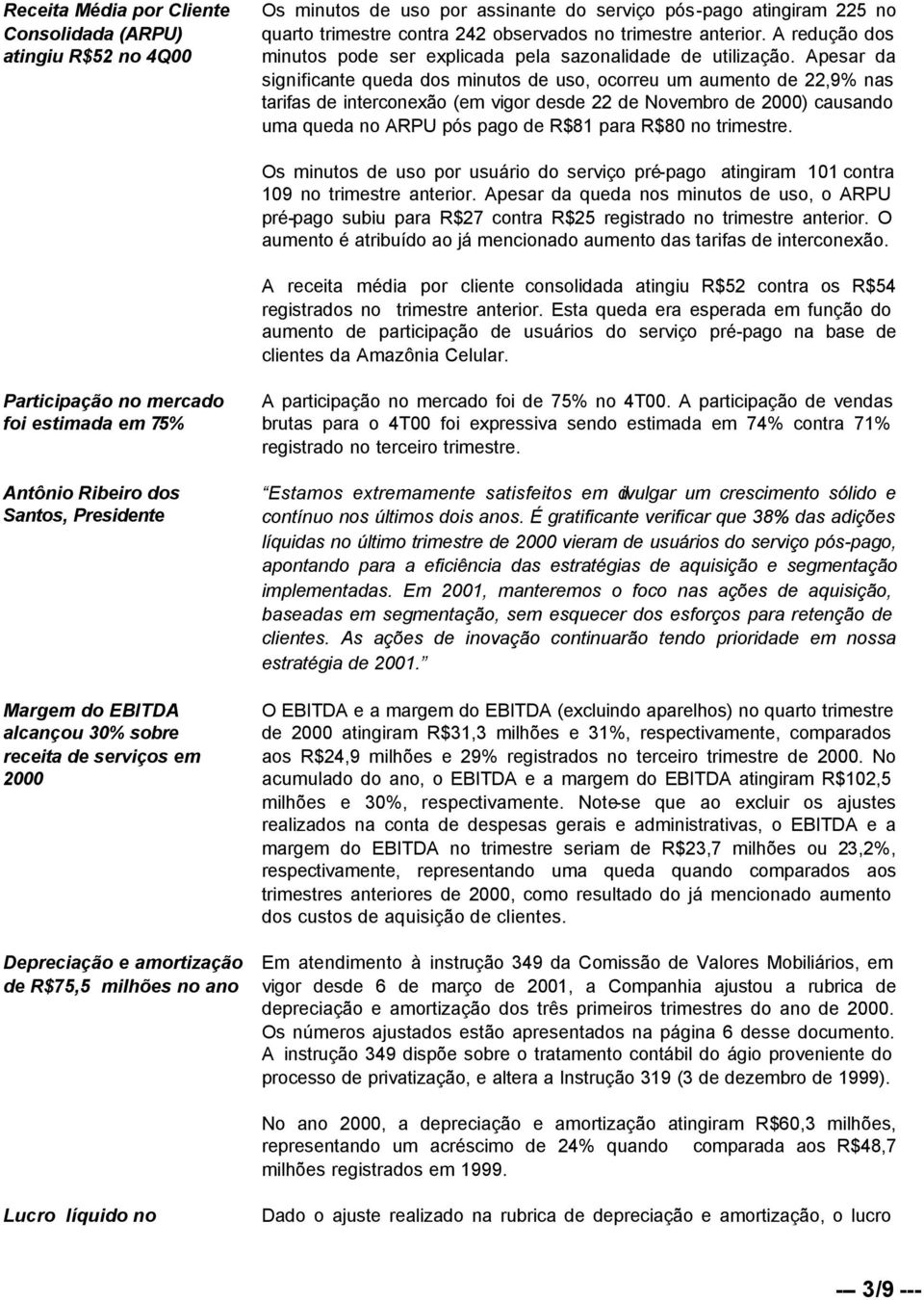 Apesar da significante queda dos minutos de uso, ocorreu um aumento de 22,9% nas tarifas de interconexão (em vigor desde 22 de Novembro de 2000) causando uma queda no ARPU pós pago de R$81 para R$80