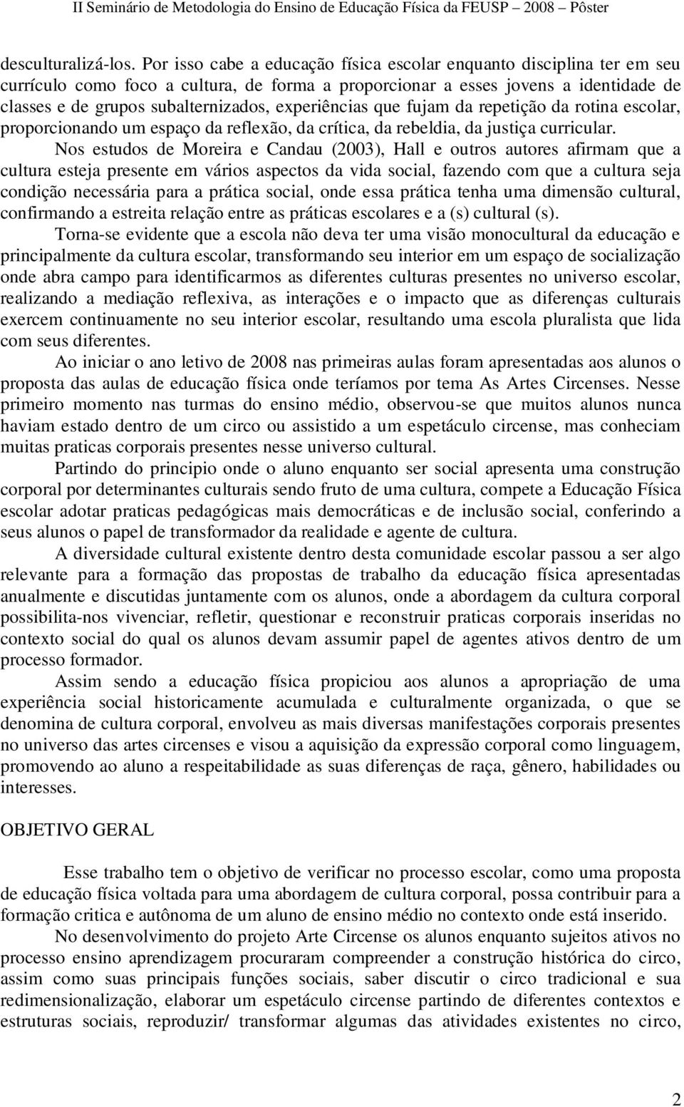 experiências que fujam da repetição da rotina escolar, proporcionando um espaço da reflexão, da crítica, da rebeldia, da justiça curricular.