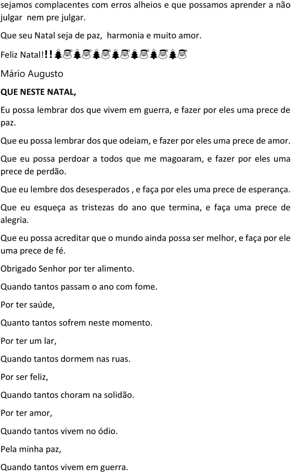 Que eu possa perdoar a todos que me magoaram, e fazer por eles uma prece de perdão. Que eu lembre dos desesperados, e faça por eles uma prece de esperança.