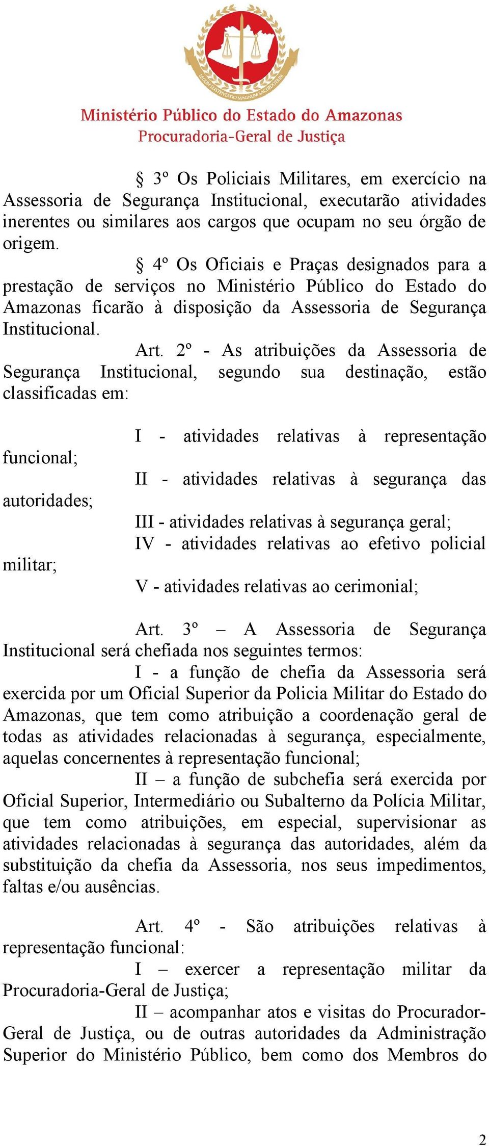 2º - As atribuições da Assessoria de Segurança Institucional, segundo sua destinação, estão classificadas em: funcional; autoridades; militar; I - atividades relativas à representação II - atividades