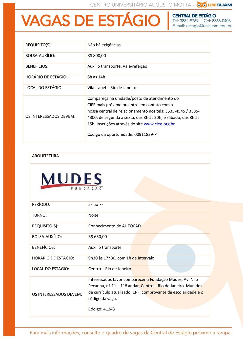 br Código da oportunidade: 00911839 P ARQUITETURA PERÍODO: 5º ao 7º Conhecimento de AUTOCAD BOLSA AUXÍLIO: R$ 650,00 9h30 às 17h30, com 1h de intervalo Centro