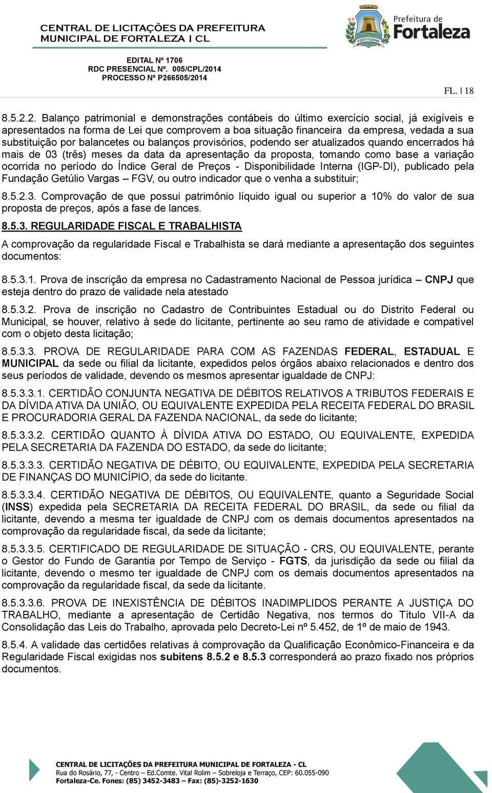 balancetes ou balanços rovisórios, odendo ser atualizados quando encerrados há mais de 03 (três) meses da data da aresentação da roosta, tomando como base a variação ocorrida no eríodo do Índice