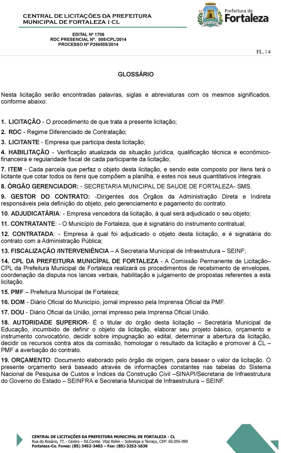 HABILITAÇÃO - Verificação atualizada da situação jurídica, qualificação técnica e econômicofinanceira e regularidade fiscal de cada articiante da licitação; 7.