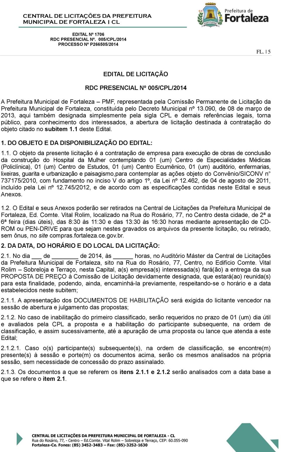 090, de 08 de março de 2013, aqui também designada simlesmente ela sigla CPL e demais referências legais, torna úblico, ara conhecimento dos interessados, a abertura de licitação destinada à