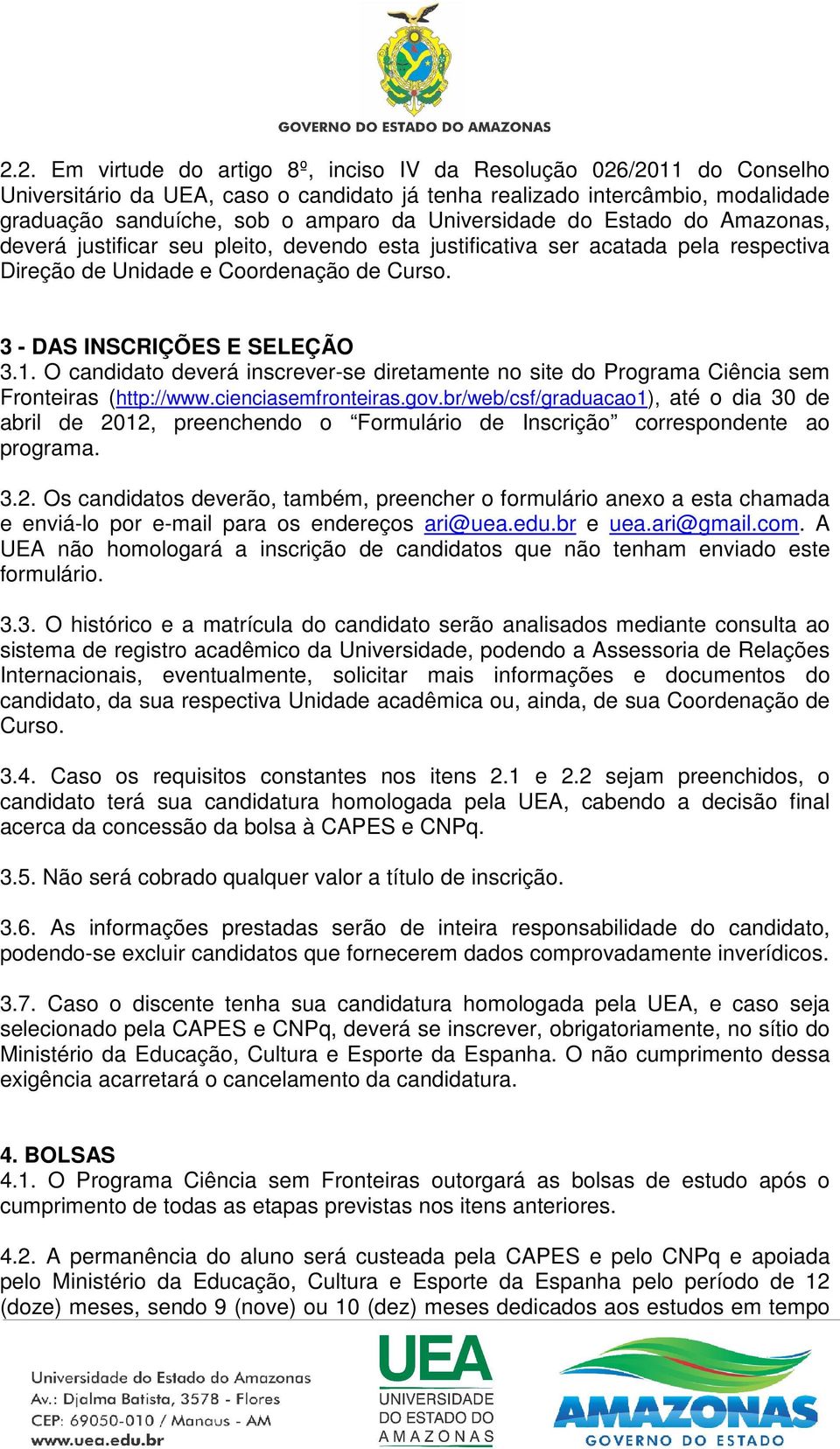 O candidato deverá inscrever-se diretamente no site do Programa Ciência sem Fronteiras (http://www.cienciasemfronteiras.gov.