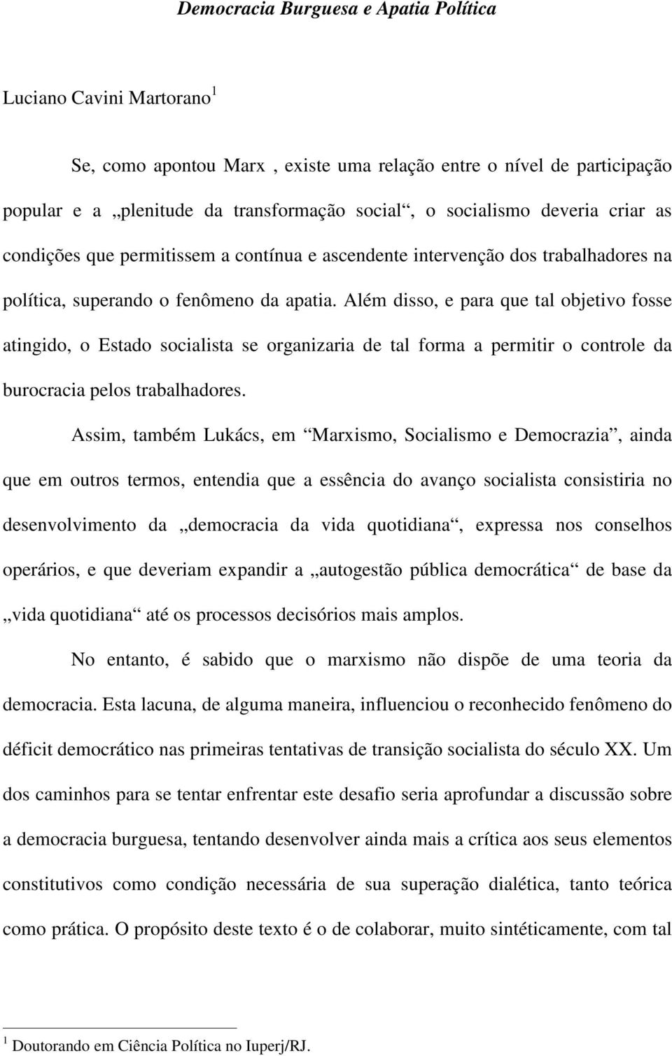 Além disso, e para que tal objetivo fosse atingido, o Estado socialista se organizaria de tal forma a permitir o controle da burocracia pelos trabalhadores.