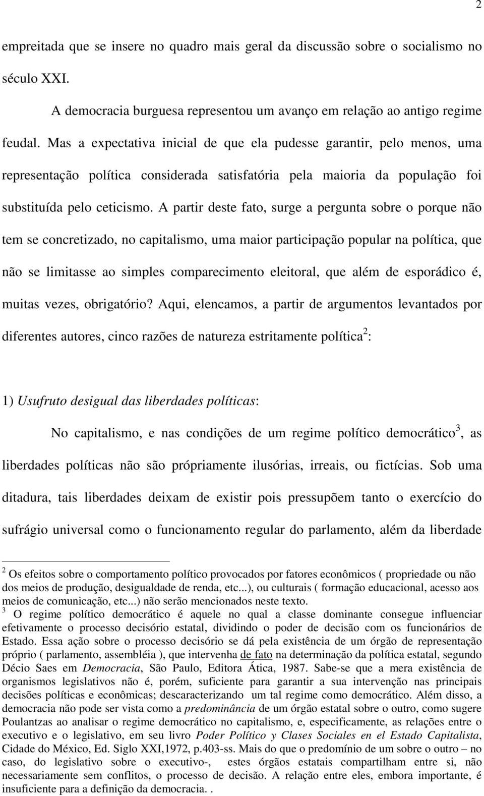 A partir deste fato, surge a pergunta sobre o porque não tem se concretizado, no capitalismo, uma maior participação popular na política, que não se limitasse ao simples comparecimento eleitoral, que