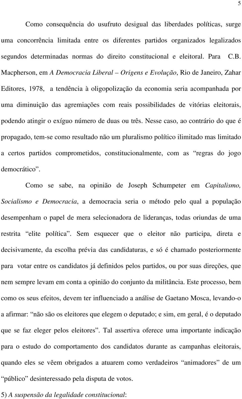 Macpherson, em A Democracia Liberal Origens e Evolução, Rio de Janeiro, Zahar Editores, 1978, a tendência à oligopolização da economia seria acompanhada por uma diminuição das agremiações com reais