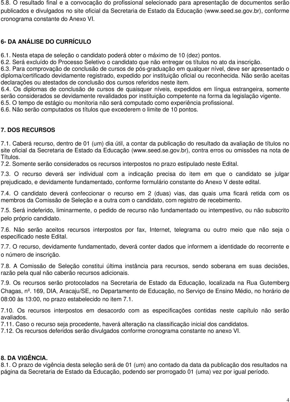 Será excluído do Processo Seletivo o candidato que não entregar os títulos no ato da inscrição. 6.3.