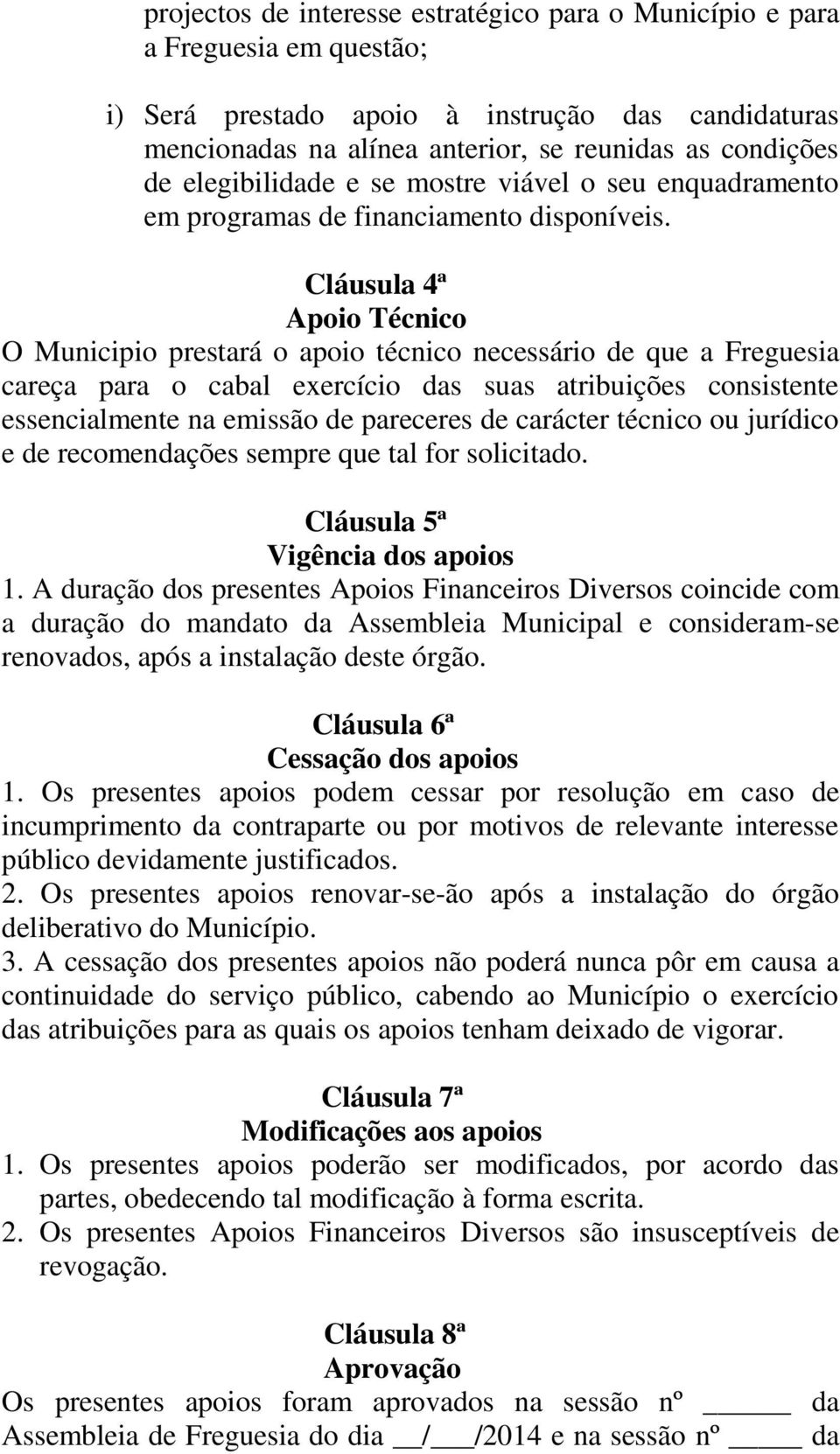 Cláusula 4ª Apoio Técnico O Municipio prestará o apoio técnico necessário de que a Freguesia careça para o cabal exercício das suas atribuições consistente essencialmente na emissão de pareceres de