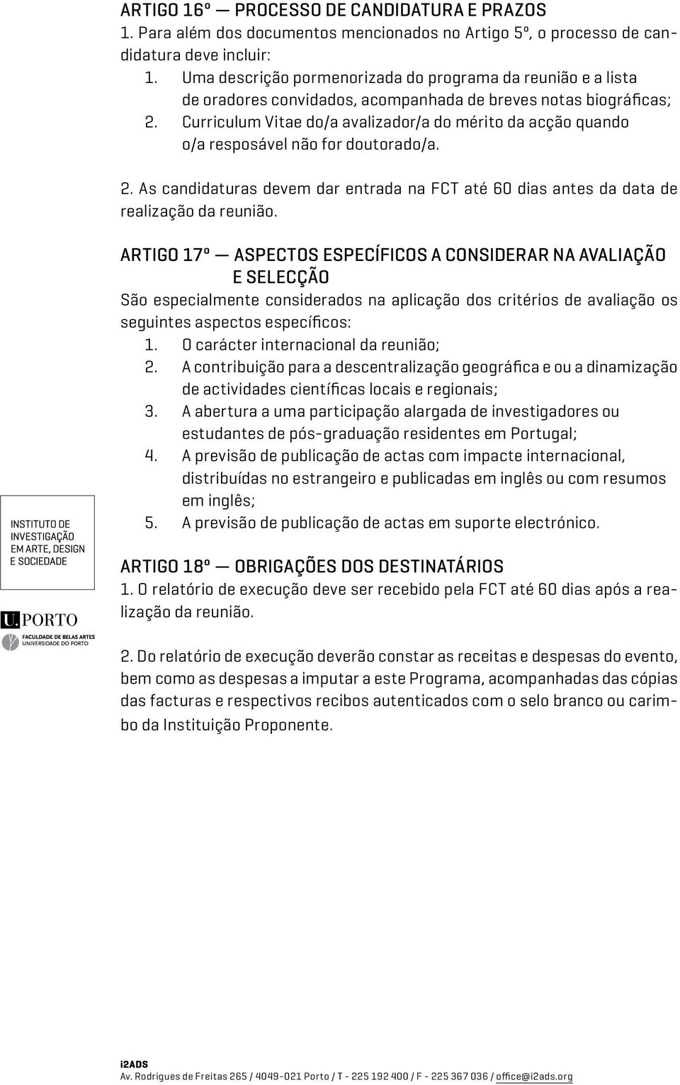 Curriculum Vitae do/a avalizador/a do mérito da acção quando o/a resposável não for doutorado/a. 2. As candidaturas devem dar entrada na FCT até 60 dias antes da data de realização da reunião.