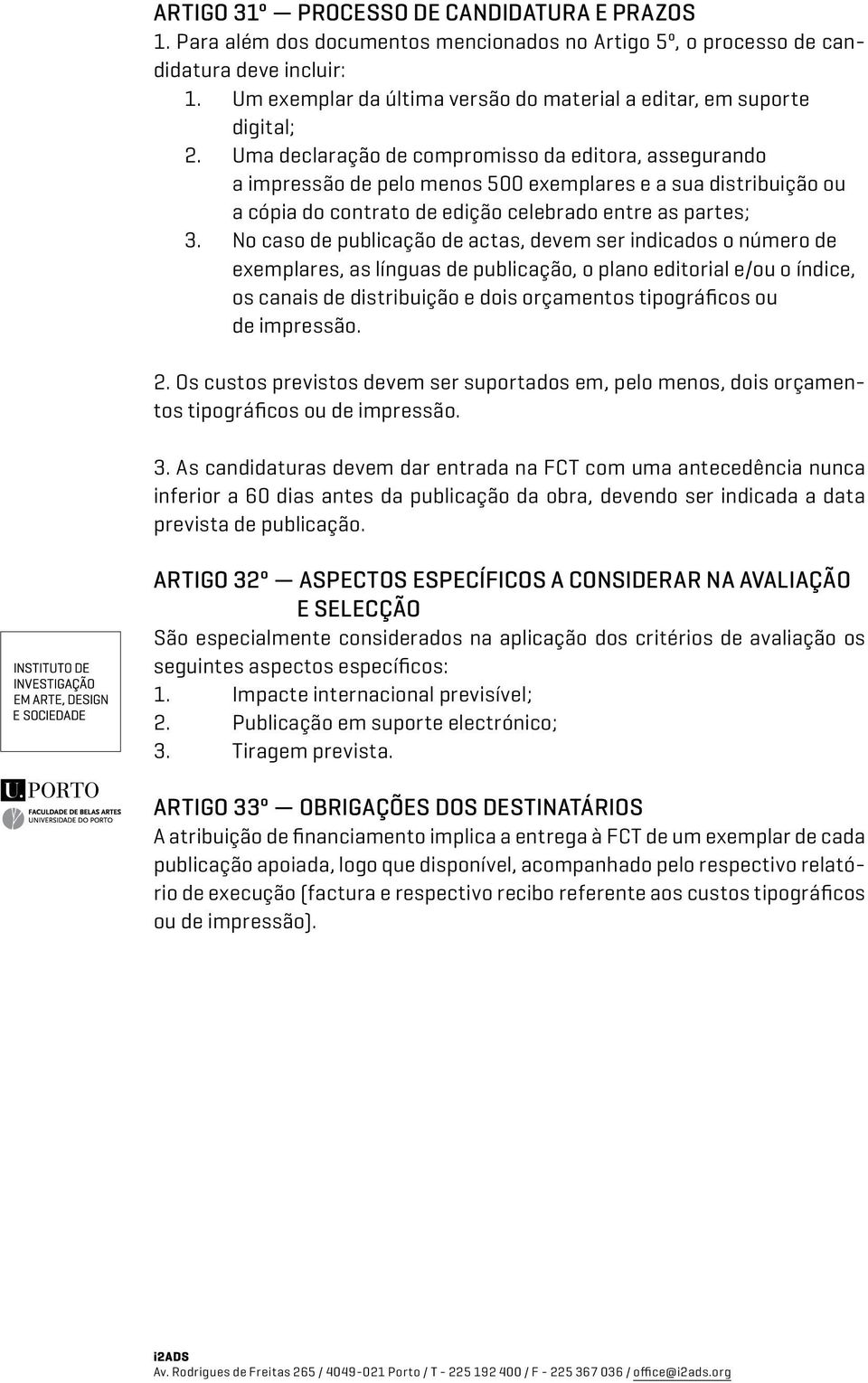 Uma declaração de compromisso da editora, assegurando a impressão de pelo menos 500 exemplares e a sua distribuição ou a cópia do contrato de edição celebrado entre as partes; 3.