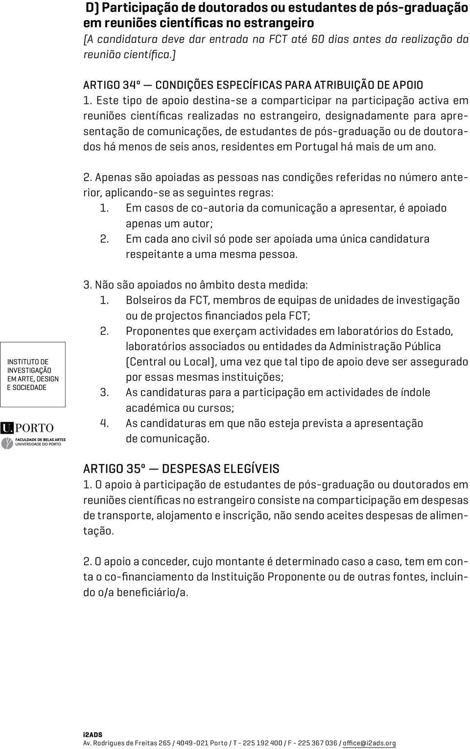 Este tipo de apoio destina-se a comparticipar na participação activa em reuniões científicas realizadas no estrangeiro, designadamente para apresentação de comunicações, de estudantes de