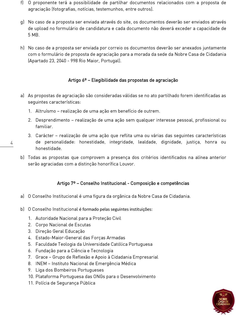 h) No caso de a proposta ser enviada por correio os documentos deverão ser anexados juntamente com o formulário de proposta de agraciação para a morada da sede da Nobre Casa de Cidadania (Apartado