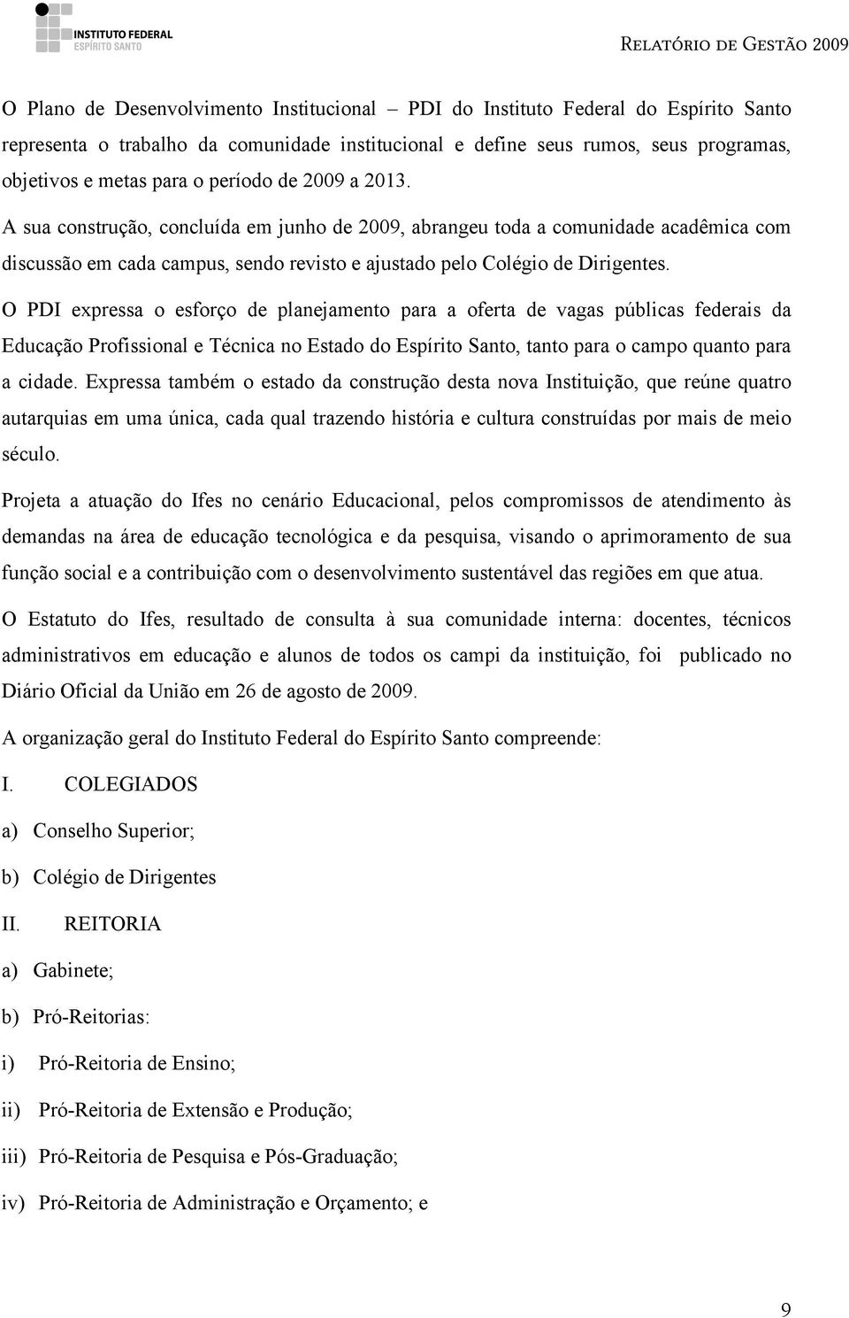 O PDI expressa o esforço de planejamento para a oferta de vagas públicas federais da Educação Profissional e Técnica no Estado do Espírito Santo, tanto para o campo quanto para a cidade.