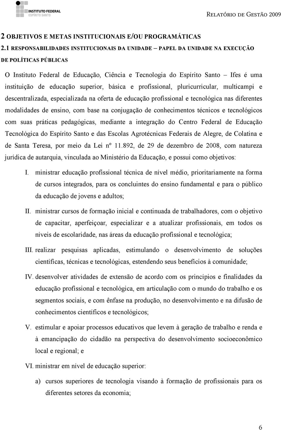 educação superior, básica e profissional, pluricurricular, multicampi e descentralizada, especializada na oferta de educação profissional e tecnológica nas diferentes modalidades de ensino, com base