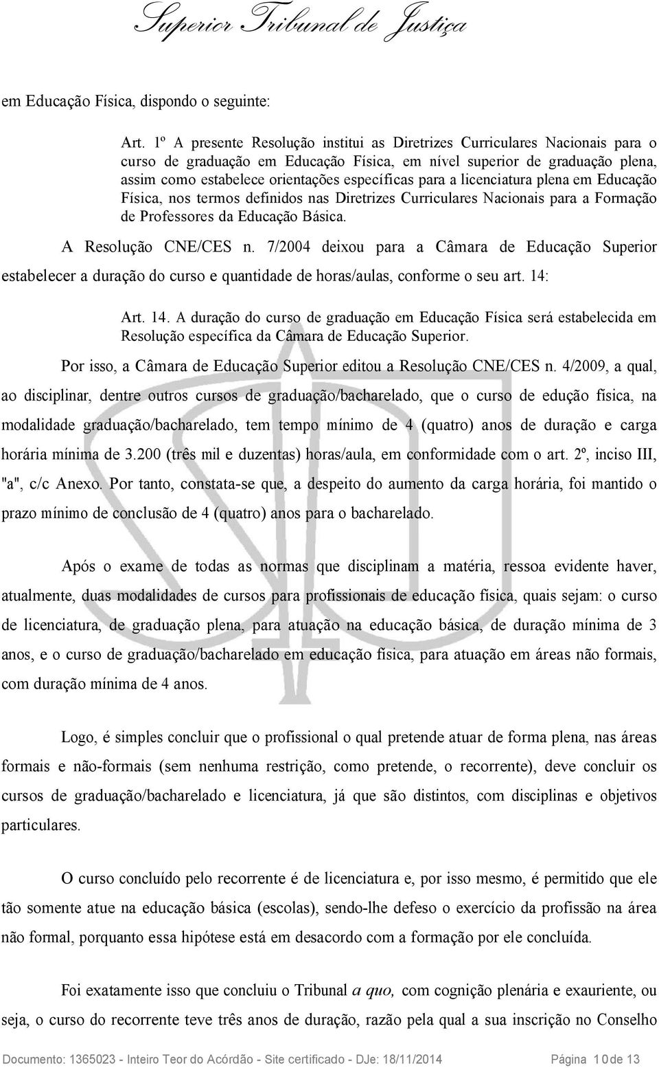 para a licenciatura plena em Educação Física, nos termos definidos nas Diretrizes Curriculares Nacionais para a Formação de Professores da Educação Básica. A Resolução CNE/CES n.