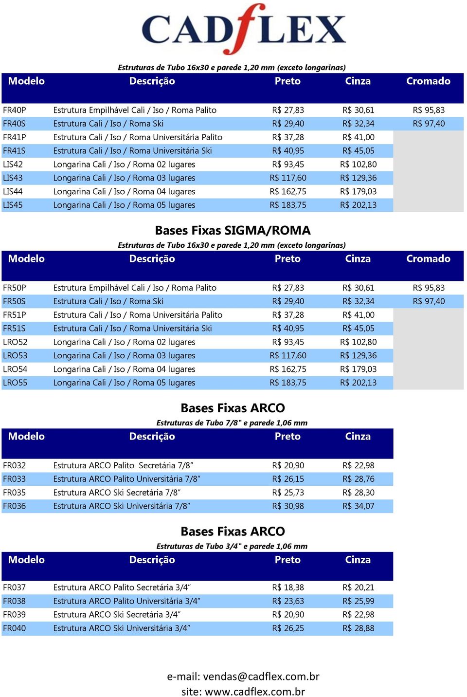 / Iso / Roma 02 lugares R$ 93,45 R$ 102,80 LIS43 Longarina Cali / Iso / Roma 03 lugares R$ 117,60 R$ 129,36 LIS44 Longarina Cali / Iso / Roma 04 lugares R$ 162,75 R$ 179,03 LIS45 Longarina Cali / Iso