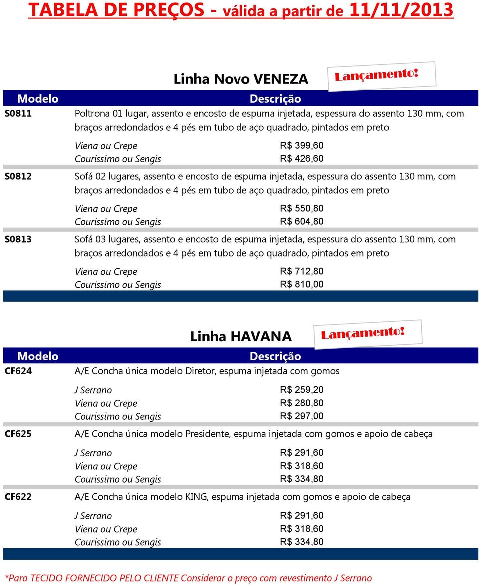 em tubo de aço quadrado, pintados em preto Viena ou R$ 550,80 R$ 604,80 S0813 Sofá 03 lugares, assento e encosto de espuma injetada, espessura do assento 130 mm, com braços arredondados e 4 pés em