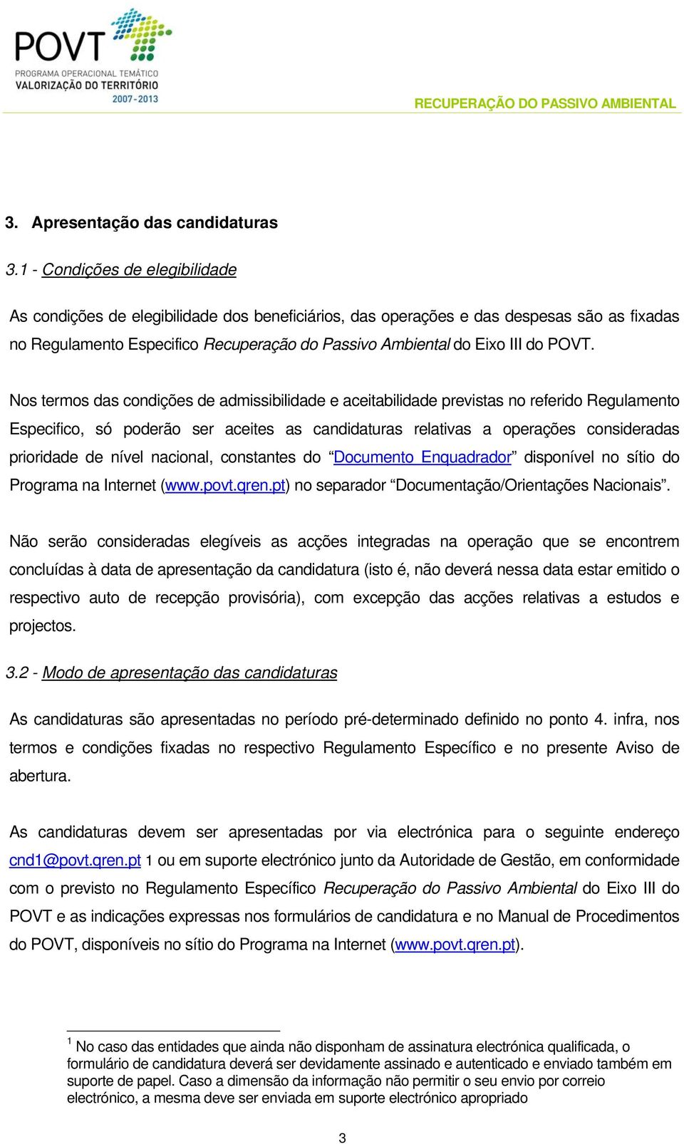 POVT. Nos termos das condições de admissibilidade e aceitabilidade previstas no referido Regulamento Especifico, só poderão ser aceites as candidaturas relativas a operações consideradas prioridade