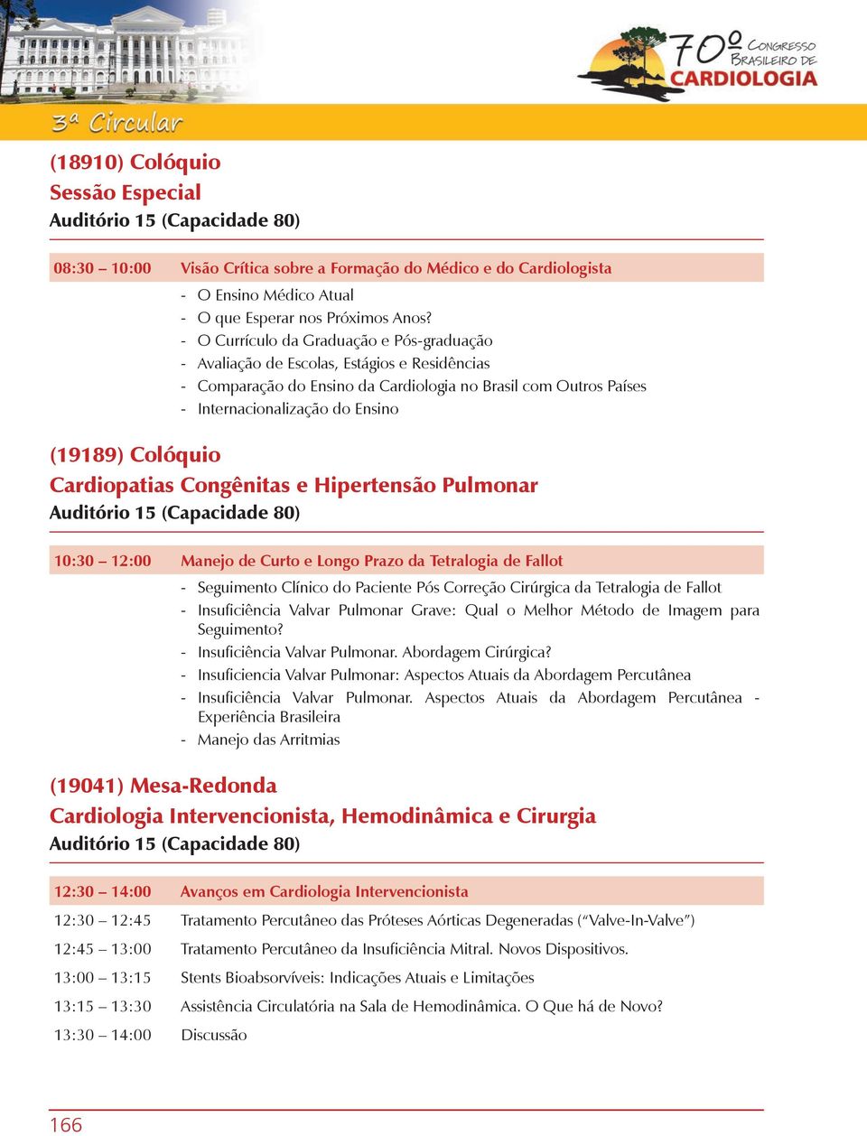 Colóquio Cardiopatias Congênitas e Hipertensão Pulmonar Auditório 15 (Capacidade 80) 10:30 12:00 Manejo de Curto e Longo Prazo da Tetralogia de Fallot - Seguimento Clínico do Paciente Pós Correção