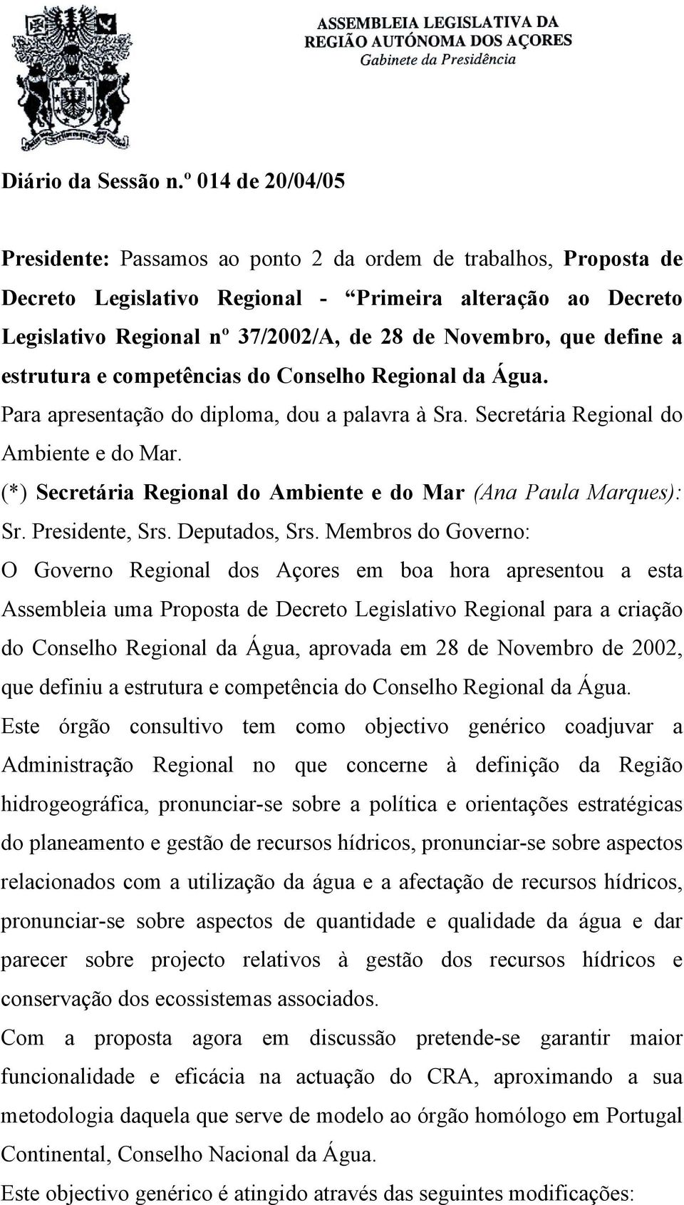 que define a estrutura e competências do Conselho Regional da Água. Para apresentação do diploma, dou a palavra à Sra. Secretária Regional do Ambiente e do Mar.