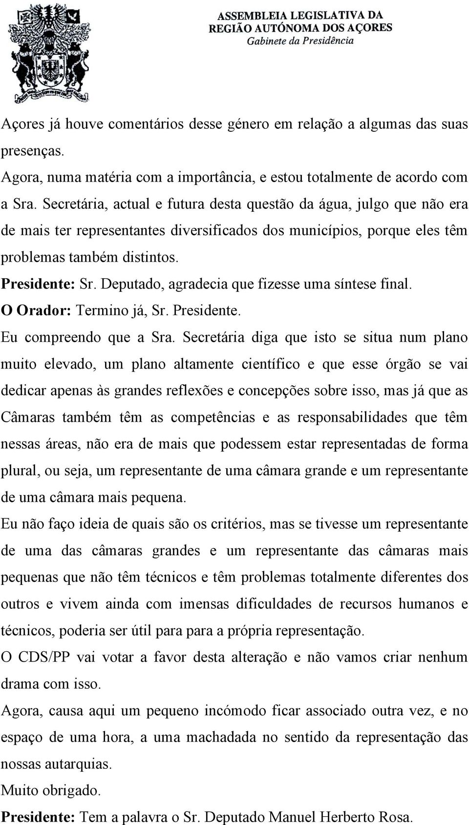 Deputado, agradecia que fizesse uma síntese final. O Orador: Termino já, Sr. Presidente. Eu compreendo que a Sra.