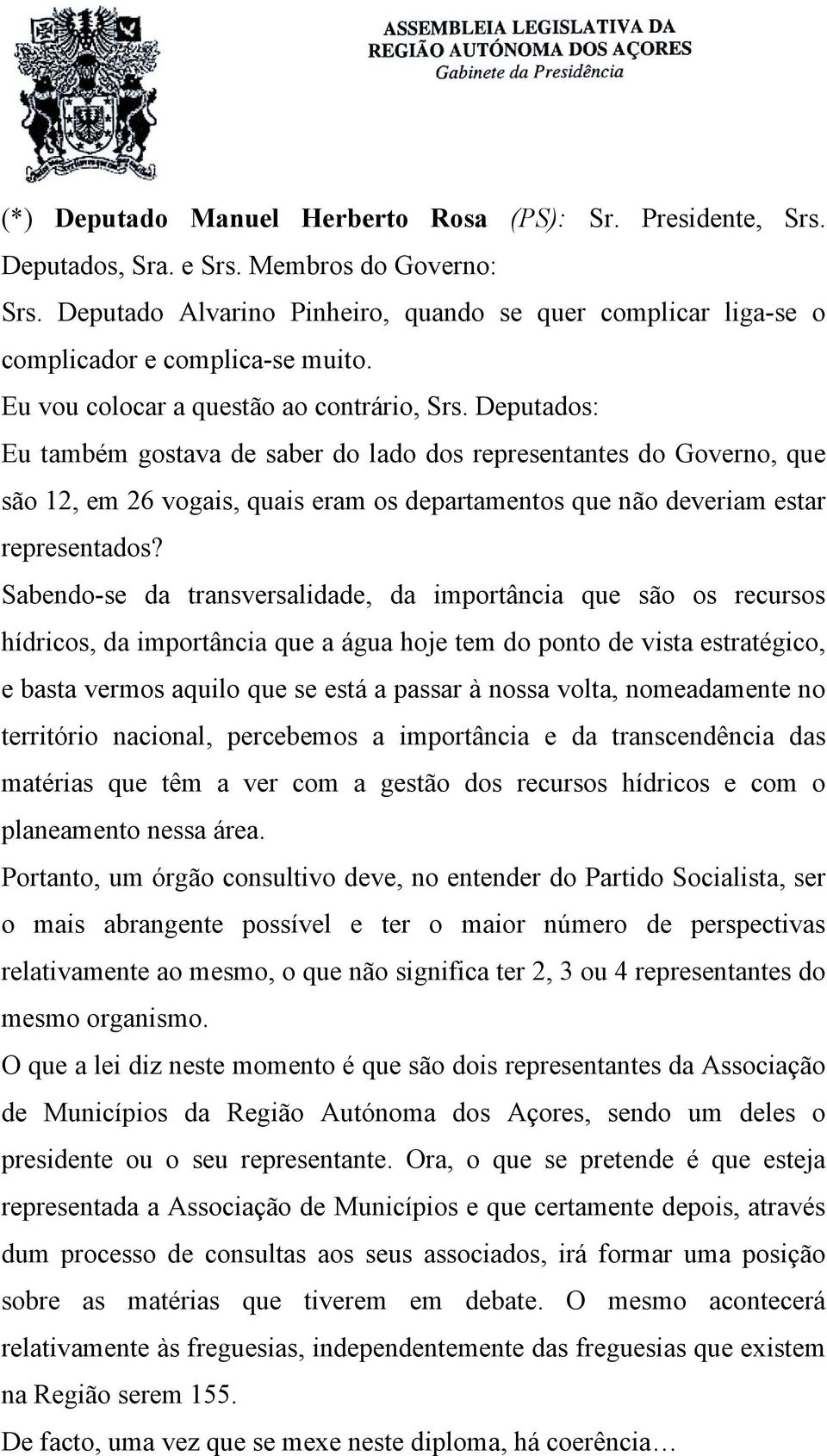 Deputados: Eu também gostava de saber do lado dos representantes do Governo, que são 12, em 26 vogais, quais eram os departamentos que não deveriam estar representados?