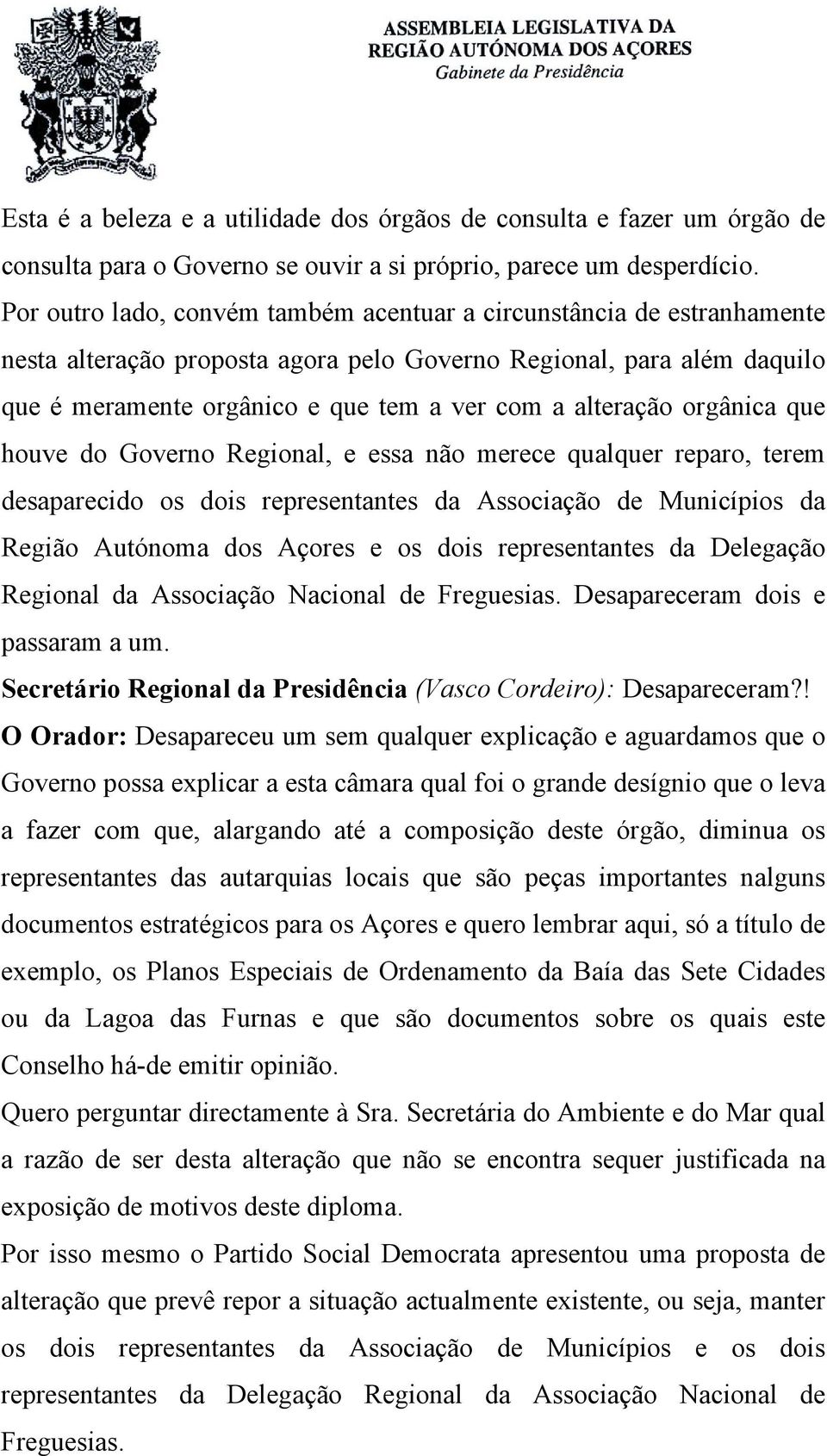 alteração orgânica que houve do Governo Regional, e essa não merece qualquer reparo, terem desaparecido os dois representantes da Associação de Municípios da Região Autónoma dos Açores e os dois