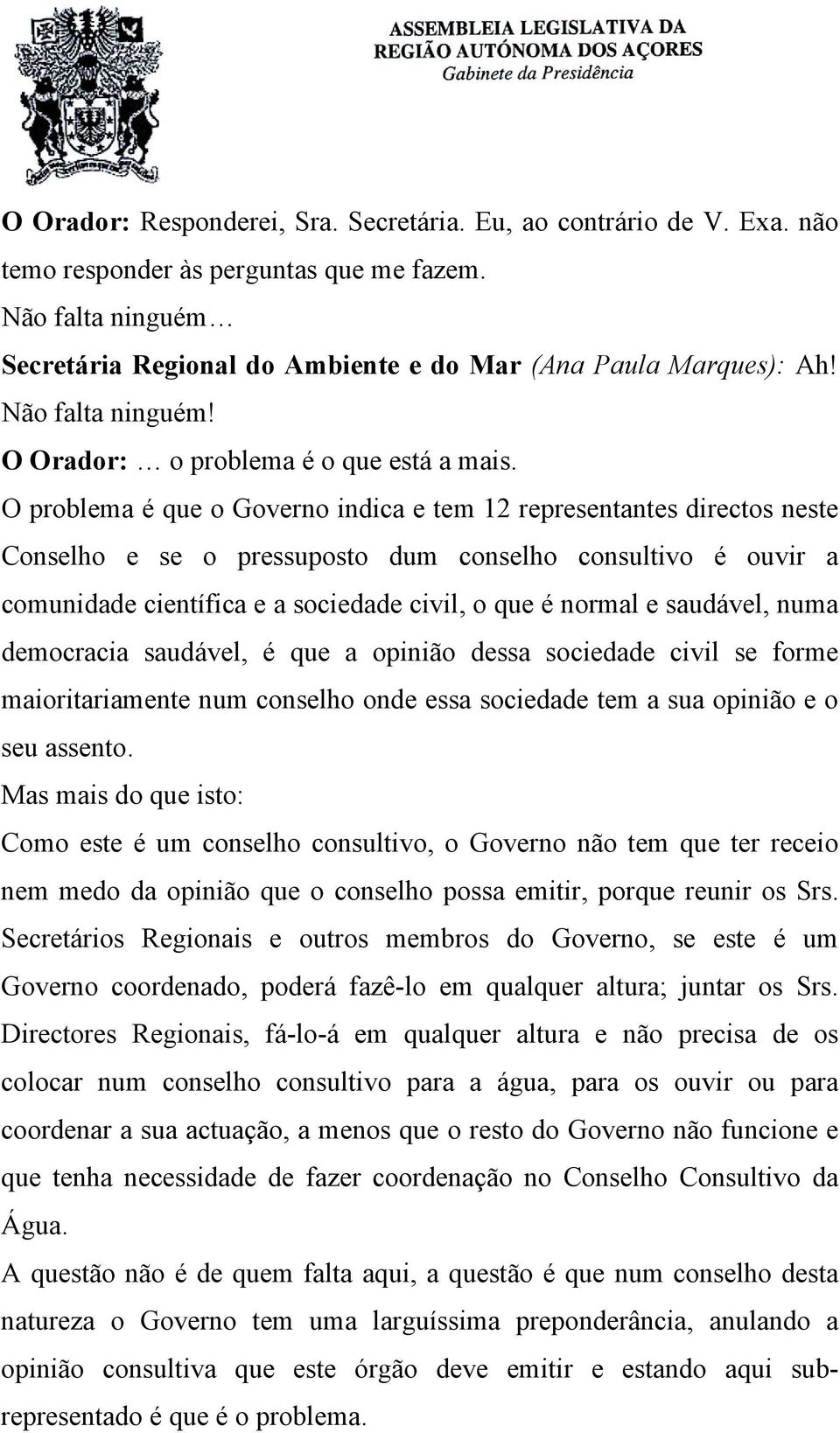 O problema é que o Governo indica e tem 12 representantes directos neste Conselho e se o pressuposto dum conselho consultivo é ouvir a comunidade científica e a sociedade civil, o que é normal e