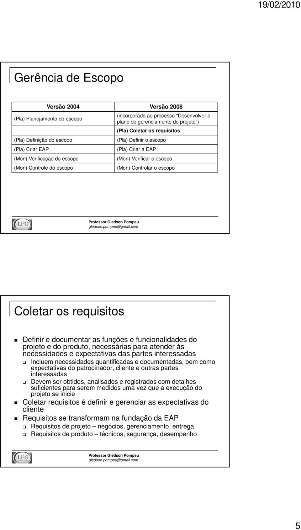 funcionalidades do e do produto, necessárias para atender às necessidades e expectativas das partes interessadas Incluem necessidades quantificadas e documentadas, bem como expectativas do