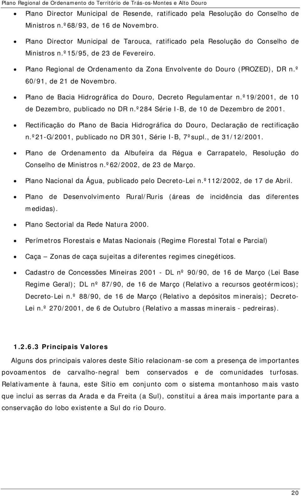 º 60/91, de 21 de Novembro. Plano de Bacia Hidrográfica do Douro, Decreto Regulamentar n.º19/2001, de 10 de Dezembro, publicado no DR n.º284 Série I-B, de 10 de Dezembro de 2001.