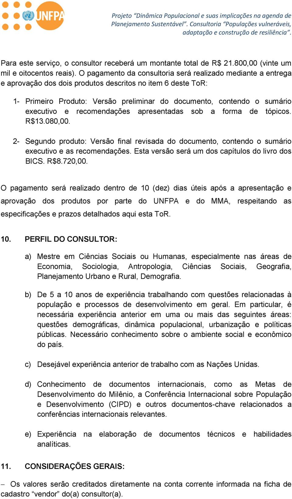 executivo e recomendações apresentadas sob a forma de tópicos. R$13.080,00. 2- Segundo produto: Versão final revisada do documento, contendo o sumário executivo e as recomendações.