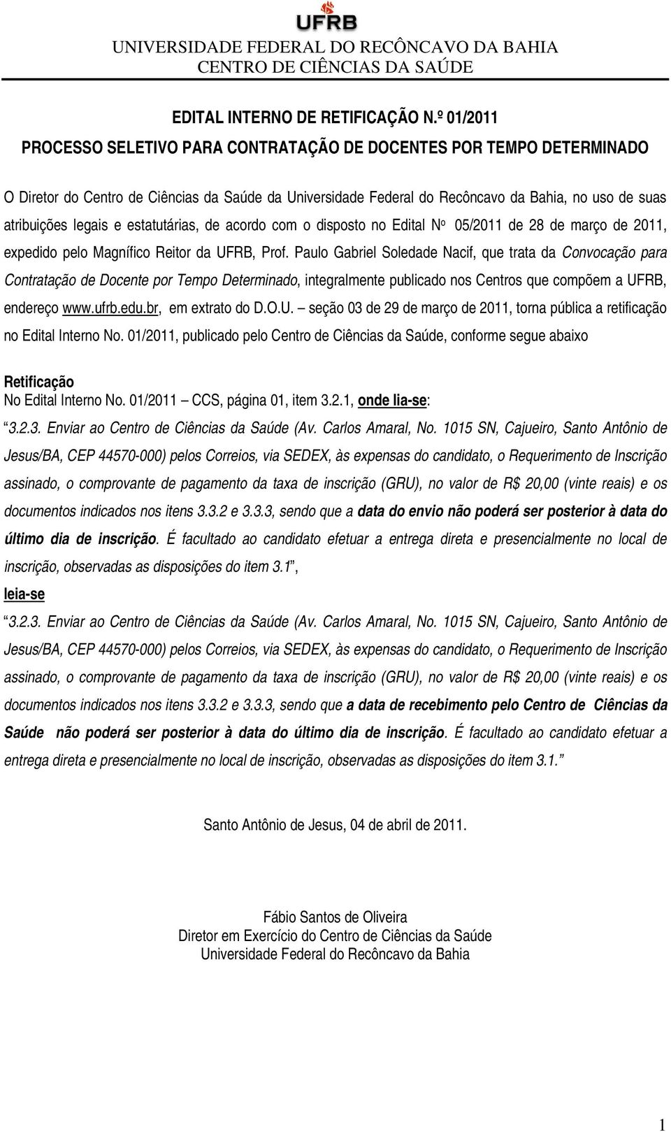 legais e estatutárias, de acordo com o disposto no Edital N o 05/2011 de 28 de março de 2011, expedido pelo Magnífico Reitor da UFRB, Prof.