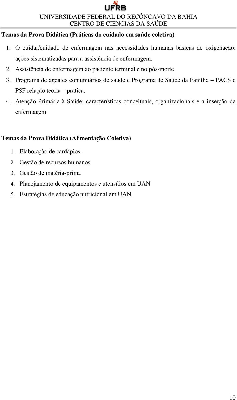 Assistência de enfermagem ao paciente terminal e no pós-morte 3. Programa de agentes comunitários de saúde e Programa de Saúde da Família PACS e PSF relação teoria pratica. 4.